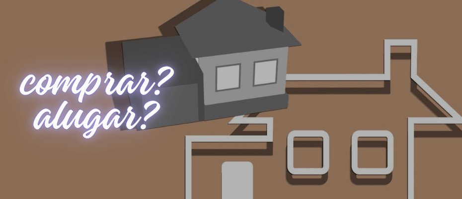 Comprar ou alugar um imóvel?