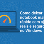 Como deixar notebook mais rápido com ajustes reais e seguros no Windows