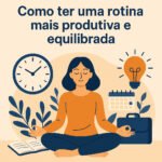 Como ter uma rotina mais produtiva e equilibrada de verdade