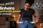 Como guardar dinheiro ganhando pouco de verdade